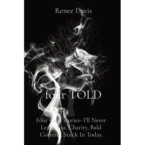 four TOLD: Four short stories- I'll Never Leave You, Charity, Bald Corinne, Stuck In Today. - Paperback