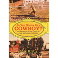 So You Wanna Be a Cowboy?: True Events in the Lives of Jack and Marilyn Kirby - Hardcover