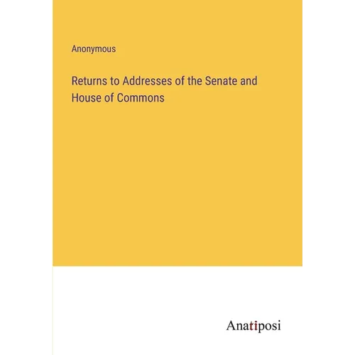 Returns to Addresses of the Senate and House of Commons - Paperback