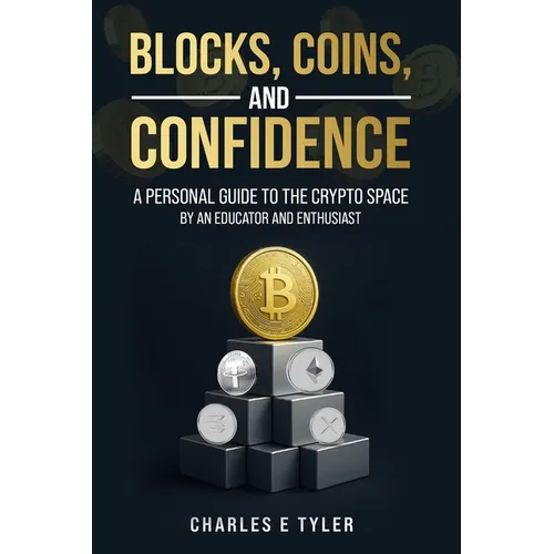 Blocks, Coins, and Confidence: A Personal Guide to the Crypto Space by an Educator and Enthusiast - Paperback