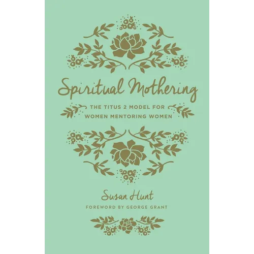 Spiritual Mothering: The Titus 2 Model for Women Mentoring Women (Redesign) - Paperback