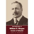 The Untold Story of William G. Morgan, Inventor of Volleyball - Paperback