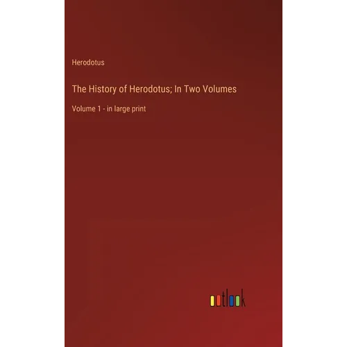 The History of Herodotus; In Two Volumes: Volume 1 - in large print - Hardcover