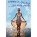 Emotional Healing Toxic Free Living: Model New Behaviors & Reset Old Belief Systems - Paperback