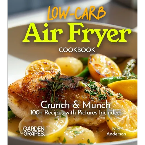 Low Carb Air Fryer Cookbook: Crunch & Munch - 100+ Recipes with Pictures Included - Paperback
