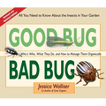 Good Bug Bad Bug: Who's Who, What They Do, and How to Manage Them Organically (All You Need to Know about the Insects in Your Garden) - Spiral