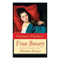 Frau Bovary (Madame Bovary): Emma Bovary, eine der faszinierendsten Frauen der Weltliteratur - Paperback