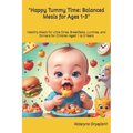 "Happy Tummy Time: Balanced Meals for Ages 1-3" Healthy Meals for Little Ones: Breakfasts, Lunches, and Dinners for Children Aged 1 to 3 Years - Paperback