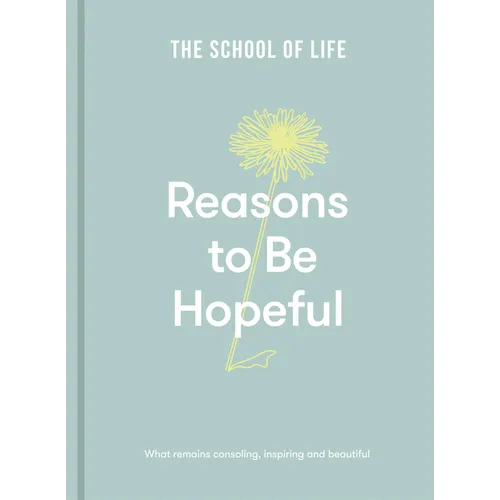 Reasons to Be Hopeful: What Remains Consoling, Inspiring and Beautiful - Hardcover