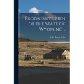 Progressive Men of the State of Wyoming .. - Paperback