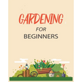 Gardening for Beginners: Grow Your Own Flowers, Fruits, and Vegetables - Paperback