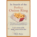 In Search of the Perfect Onion Ring: A Son's Stories of Life, Death, Cancer & His Dad - Paperback