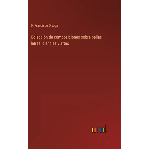 Colección de composiciones sobre bellas letras, ciencias y artes - Hardcover
