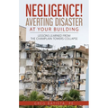 Negligence! Averting Disaster at Your Building: Lessons Learned from the Champlain Towers Collapse - Paperback
