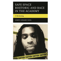 Safe Space Rhetoric and Race in the Academy: A Reckoning - Hardcover