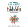 Art Therapy for ASD Students in Schools: 15 Creative Group Activities to Build Connection and Emotional Expression - Paperback
