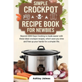 Simple Crockpot Recipe Book for Newbies: Beyond 2000 Days Cooking is made easier with these ideal crockpot recipes, which save you time and free up yo - Paperback