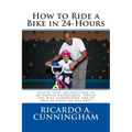 How to Ride a Bike in 24-Hours: Step-by-step instructions of my proven techniques which you will understand and be able to apply on day one! - Paperback