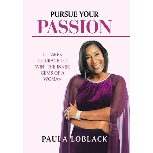 Pursue Your Passion: It Takes Courage to Win! the Inner Gems of a Woman - Hardcover