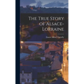 The True Story of Alsace-Lorraine - Hardcover