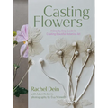 Casting Flowers: A Step-By-Step Guide to Creating Beautiful Botanical Art - Hardcover