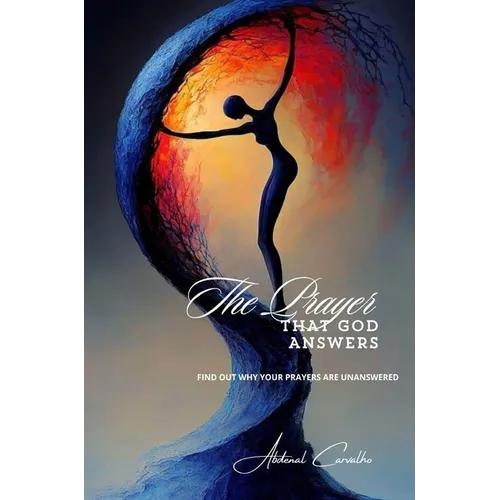 The Prayer That God Answers: Understand Why Your Prayers Go Unanswered - Paperback
