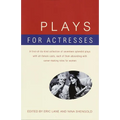 Plays for Actresses: A First-of-Its-Kind Collection of Seventeen Splendid Plays with All-Female Casts, Each of Them Abounding with Career-Making Roles - Paperback