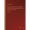 Memoirs of the Court of St. Cloud; Being secret letters from a gentleman at Paris to a nobleman in London: in large print - Paperback