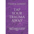 Tap Your Trauma Away: using EFT to counter the emotional impact of childhood trauma and abuse - Paperback