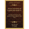 Travels And Works Of Captain John Smith V1: President Of Virginia, And Admiral Of New England 1580-1631 - Paperback