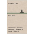 Dio's Rome, Volume 3 An Historical Narrative Originally Composed in Greek During The Reigns of Septimius Severus, Geta and Caracalla, Macrinus, Elagab - Hardcover