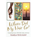 Where Did My Hair Go?: Conquering Cancer, With Faith, Family, And Food - Paperback