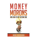Money Morons: And How to Not Become One - Paperback