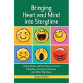 Bringing Heart and Mind into Storytime: Using Books and Activities to Teach Empathy, Tenacity, Kindness, and Other Big Ideas - Paperback