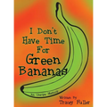 I Don't Have Time for Green Bananas - Hardcover