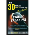 Public Speaking: Learn How to Structure Your Presentation, Calm Your Nerves and Deliver an Amazing Presentation - Paperback