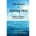 Life Aboard a Sinking Ship: Mishaps and Mayhem on a Navy Tugboat - Paperback