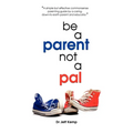 Be A Parent not a Pal - Paperback