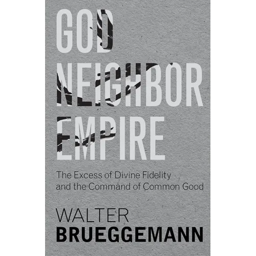 God, Neighbor, Empire: The Excess of Divine Fidelity and the Command of Common Good - Hardcover