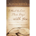I Want to Live These Days with You: A Year of Daily Devotions - Paperback