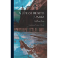 A Life of Benito Juarez: Constitutional President of Mexico - Hardcover