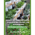 Raised Bed and Container Gardening Guide for Beginners: with Recipes and Culinary Tips: The Ultimate Step-by-Step Guide for Beginner-Friendly Handbook - Paperback
