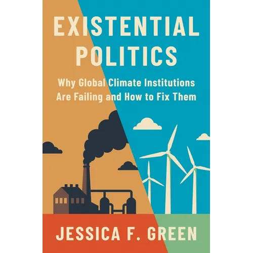 Existential Politics: Why Global Climate Institutions Are Failing and How to Fix Them - Paperback