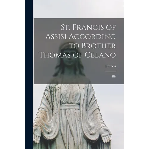 St. Francis of Assisi According to Brother Thomas of Celano: His - Paperback