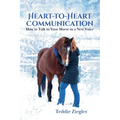 Heart-To-Heart Communication: How to Talk to Your Horse in a New Voice - Paperback