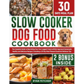 Slow Cooker Dog Food Cookbook: The Complete Guide to Nourishing Your Four Legged Friend with Vet-Approved Homemade Healthy Recipes, Including a 30-Da - Paperback