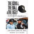 The Good, the Bad, & the Ugly: Chicago White Sox: Heart-Pounding, Jaw-Dropping, and Gut-Wrenching Moments from Chicago White Sox History - Paperback
