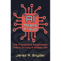 "AI" Means Fraud: The Fraudulent Redefinition That's Driving A Global Con - Paperback