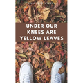 Under Our Knees Are Yellow Leaves - Paperback