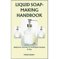 Liquid Soap-Making Handbook: Beginners Journey To Techniques Recipes & Tips - Paperback